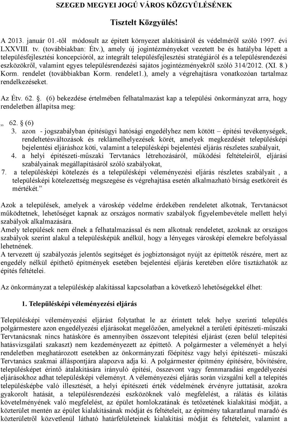 településrendezési sajátos jogintézményekről szóló 314/2012. (XI. 8.) Korm. rendelet (továbbiakban Korm. rendelet1.), amely a végrehajtásra vonatkozóan tartalmaz rendelkezéseket. Az Étv. 62.