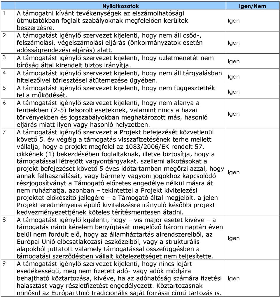 3 A támogatást igénylő szervezet kijelenti, hogy üzletmenetét nem bíróság által kirendelt biztos irányítja.