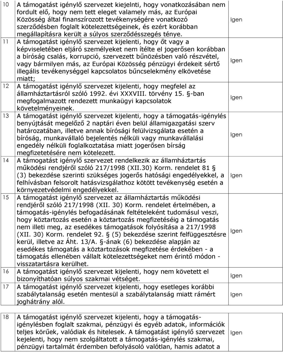 11 A támogatást igénylő szervezet kijelenti, hogy őt vagy a képviseletében eljáró személyeket nem ítélte el jogerősen korábban a bíróság csalás, korrupció, szervezett bűnözésben való részvétel, vagy