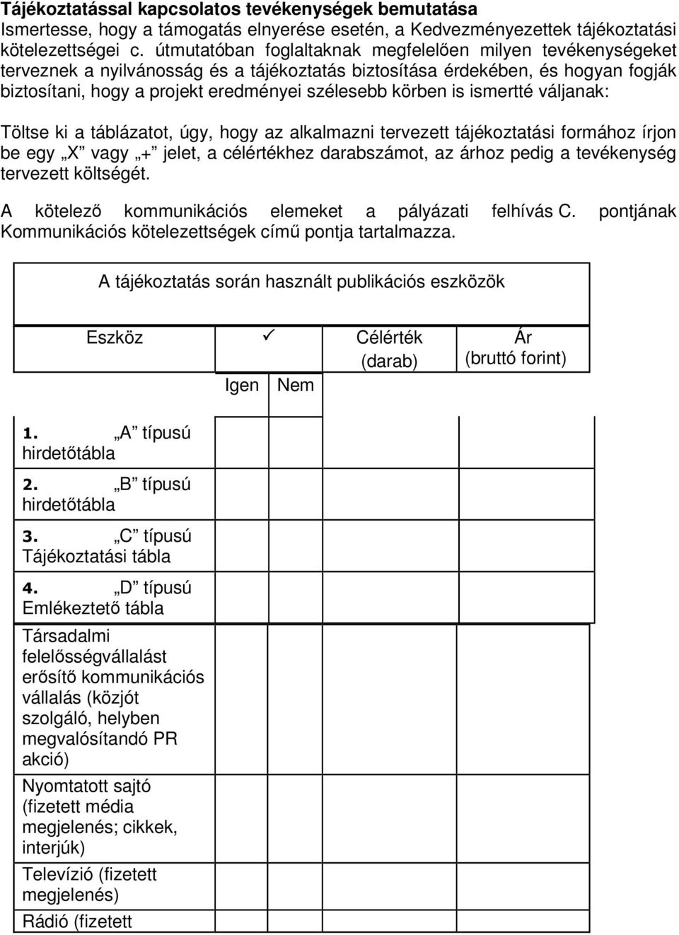 is ismertté váljanak: Töltse ki a táblázatot, úgy, hogy az alkalmazni tervezett tájékoztatási formához írjon be egy X vagy + jelet, a célértékhez darabszámot, az árhoz pedig a tevékenység tervezett