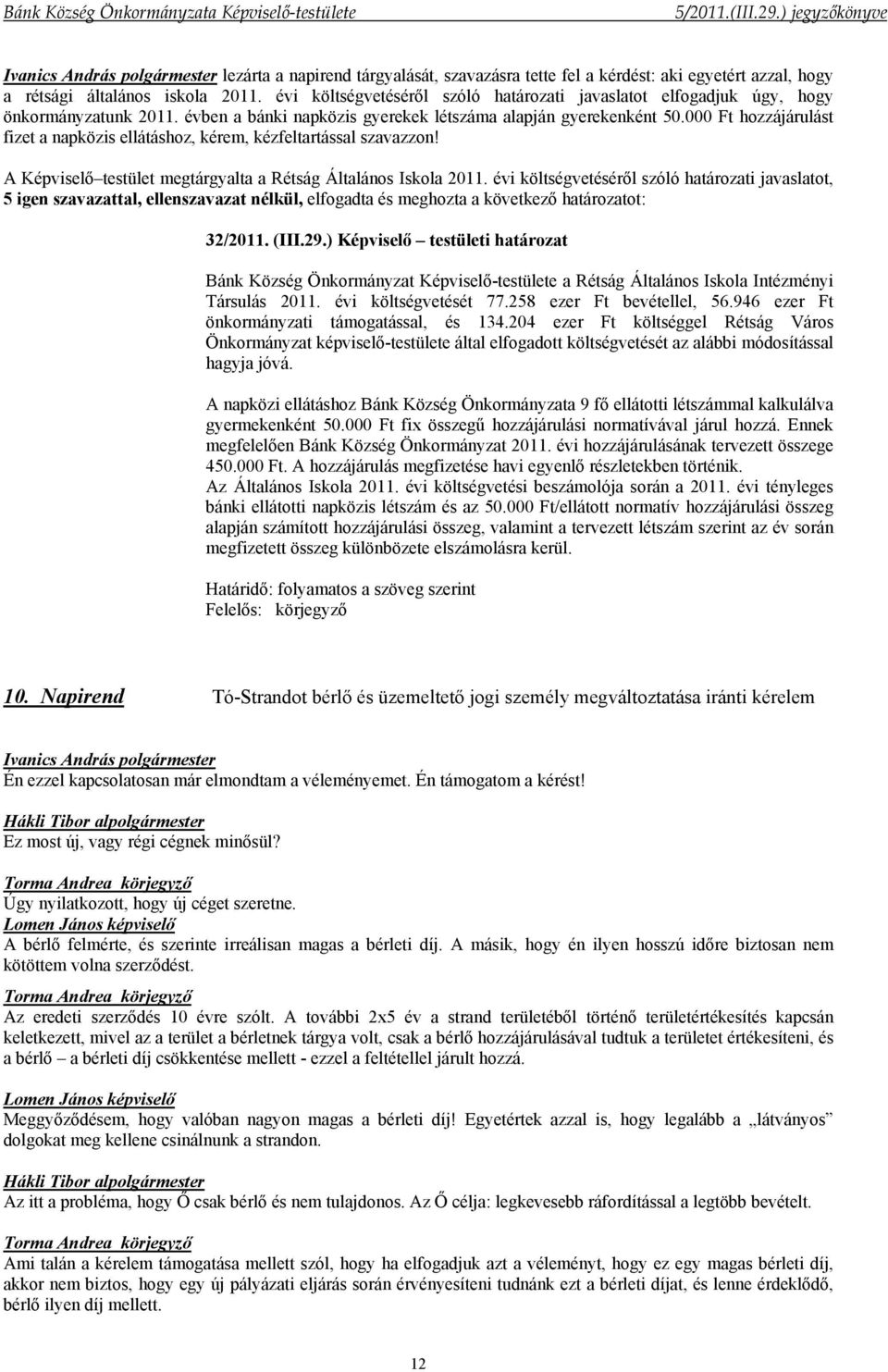 000 Ft hozzájárulást fizet a napközis ellátáshoz, kérem, kézfeltartással szavazzon! A Képviselő testület megtárgyalta a Rétság Általános Iskola 2011.