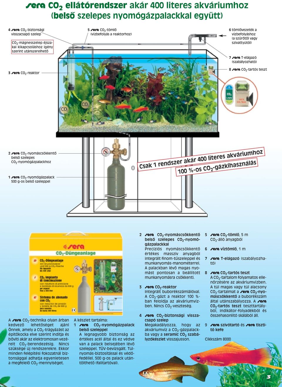 2 -nyomáscsökkentœ belsœ szelepes CO 2 -nyomógázpalackhoz 1 # CO 2 -nyomógázpalack 500 g-os belsœ szeleppel Csak 1 rendszer akár 400 literes akváriumhoz 100 %-os CO 2 -gázkihasználás A # CO 2