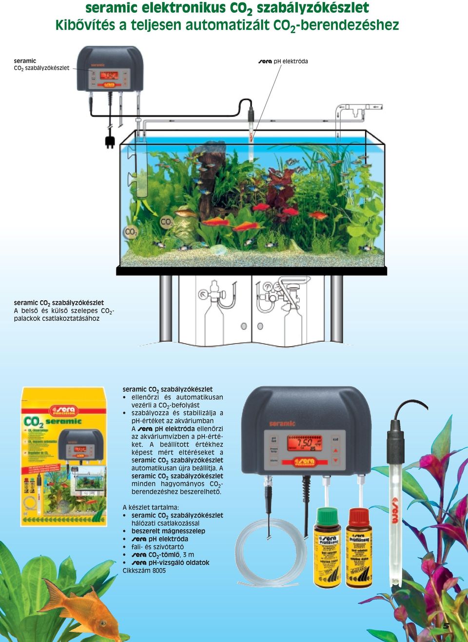 ellenœrzi az akváriumvízben a ph-értéket. A beállított értékhez képest mért eltéréseket a seramic CO 2 szabályzókészlet automatikusan újra beállítja.