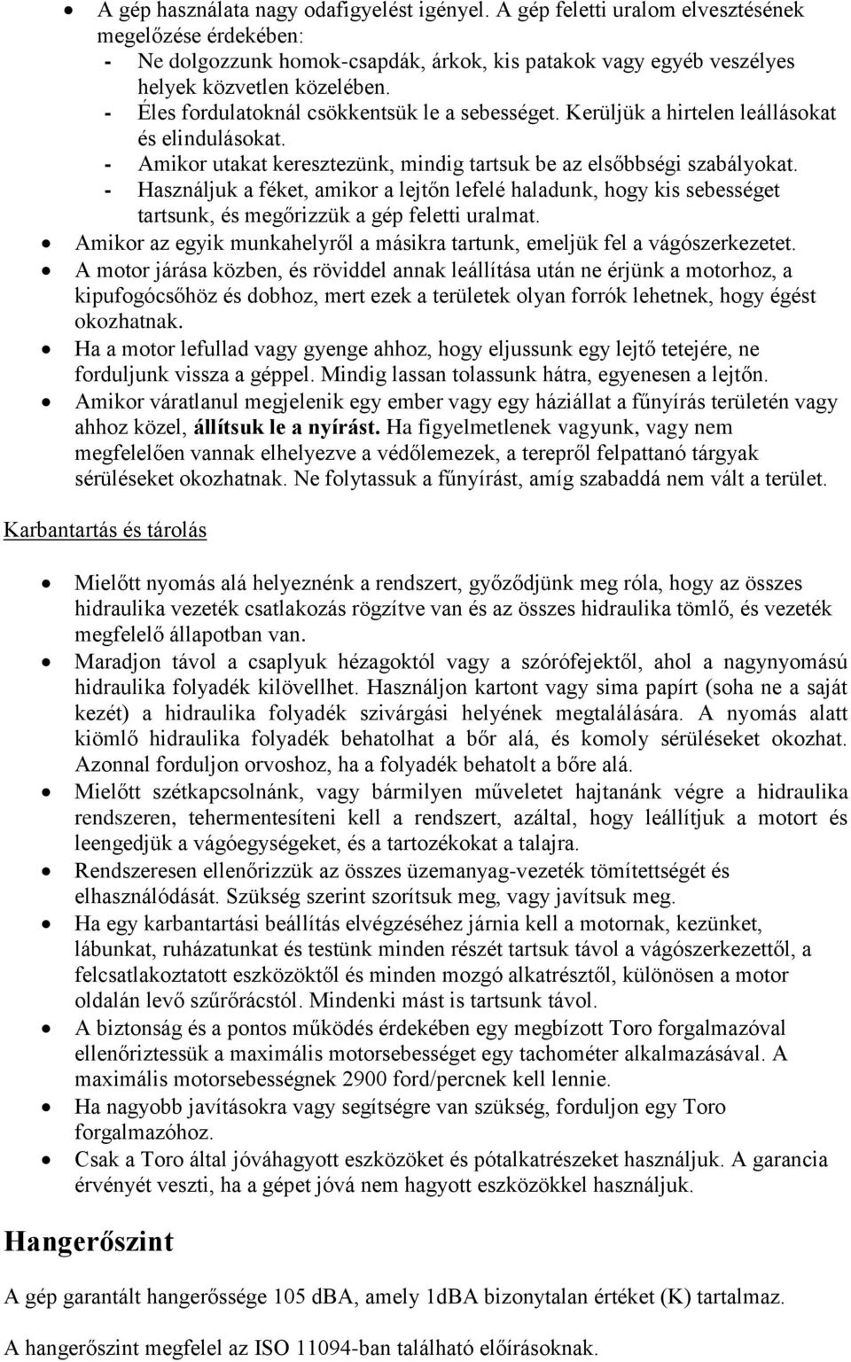 - Használjuk a féket, amikor a lejtőn lefelé haladunk, hogy kis sebességet tartsunk, és megőrizzük a gép feletti uralmat. Amikor az egyik munkahelyről a másikra tartunk, emeljük fel a vágószerkezetet.