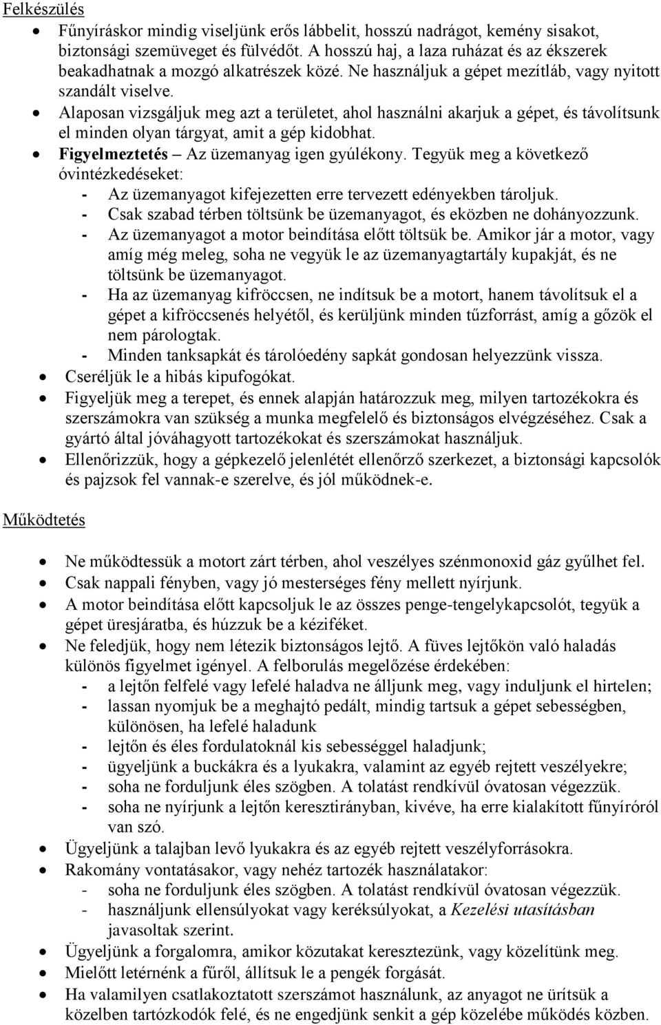 Alaposan vizsgáljuk meg azt a területet, ahol használni akarjuk a gépet, és távolítsunk el minden olyan tárgyat, amit a gép kidobhat. Figyelmeztetés Az üzemanyag igen gyúlékony.