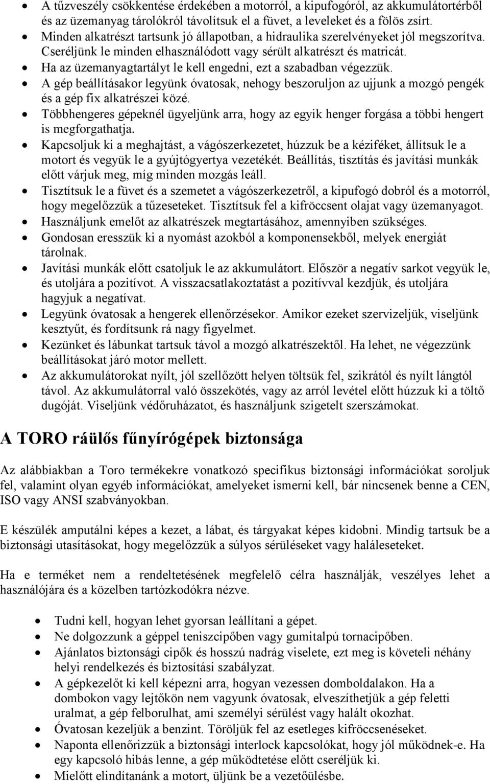 Ha az üzemanyagtartályt le kell engedni, ezt a szabadban végezzük. A gép beállításakor legyünk óvatosak, nehogy beszoruljon az ujjunk a mozgó pengék és a gép fix alkatrészei közé.