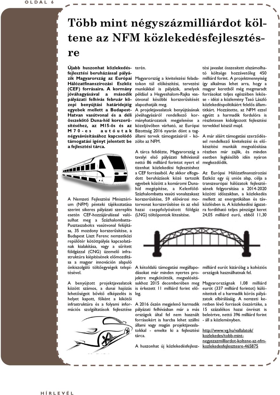 A kormány jóváhagyásával a második pályázati felhívás február közepi benyújtási határidejéig egyebek mellett a Budapest- Hatvan vasútvonal és a déli összekötő Duna-híd korszerűsítéséhez, az M15-ös és
