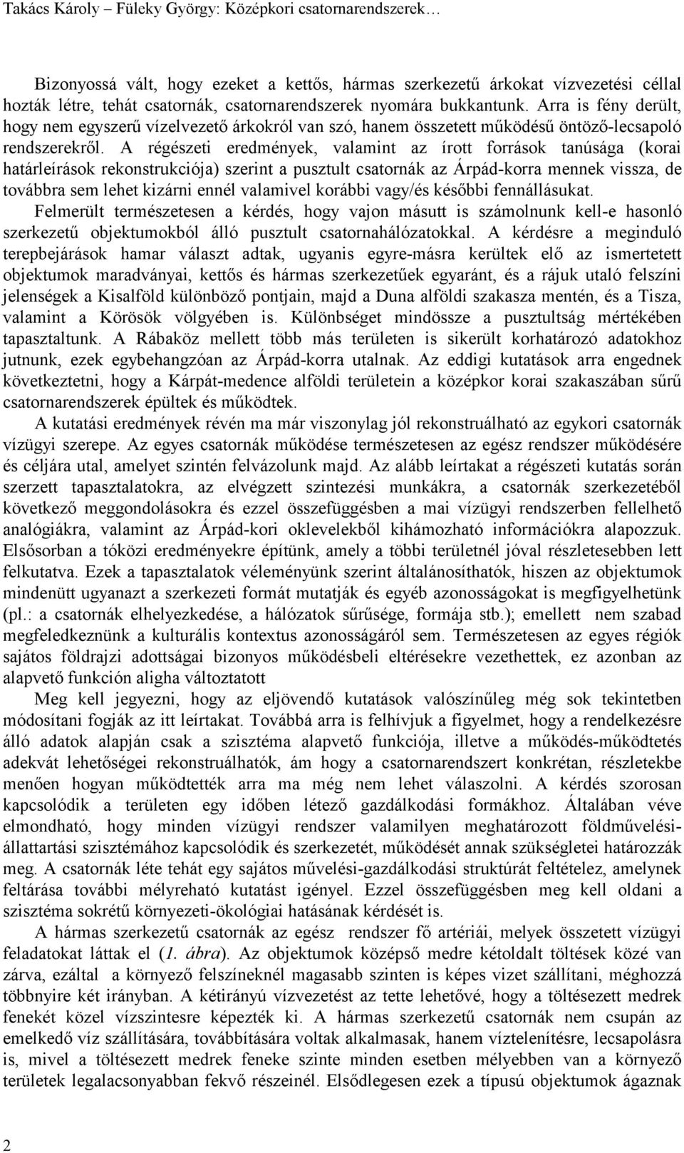 A régészeti eredmények, valamint az írott források tanúsága (korai határleírások rekonstrukciója) szerint a pusztult csatornák az Árpád-korra mennek vissza, de továbbra sem lehet kizárni ennél