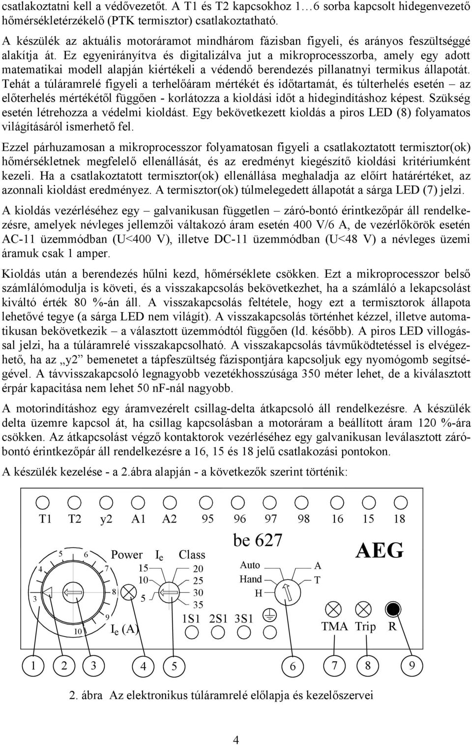 Ez egyenirányítva és digitalizálva jut a mikroprocesszorba, amely egy adott matematikai modell alapján kiértékeli a védendő berendezés pillanatnyi termikus állapotát.