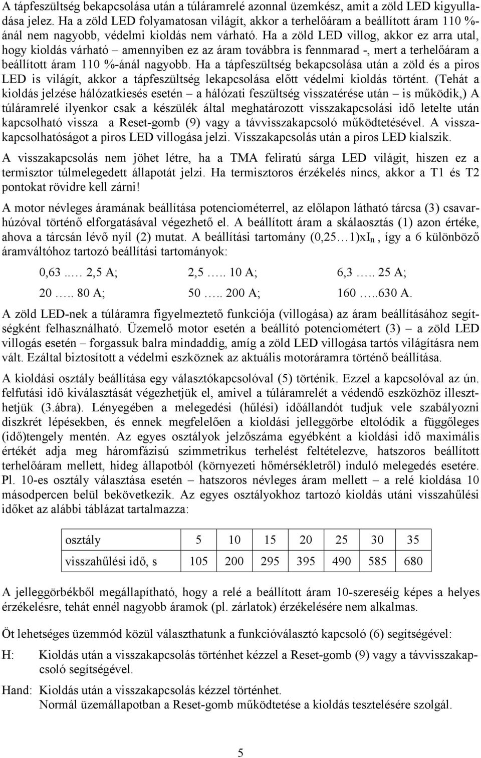 Ha a zöld LED villog, akkor ez arra utal, hogy kioldás várható amennyiben ez az áram továbbra is fennmarad -, mert a terhelőáram a beállított áram 110 %-ánál nagyobb.