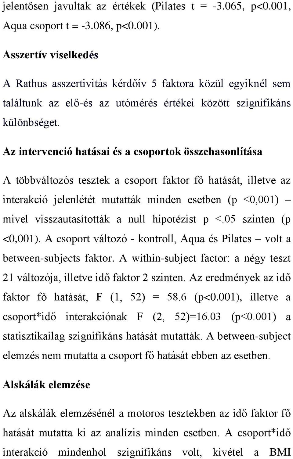 Az intervenció hatásai és a csoportok összehasonlítása A többváltozós tesztek a csoport faktor fő hatását, illetve az interakció jelenlétét mutatták minden esetben (p <0,001) mivel visszautasították