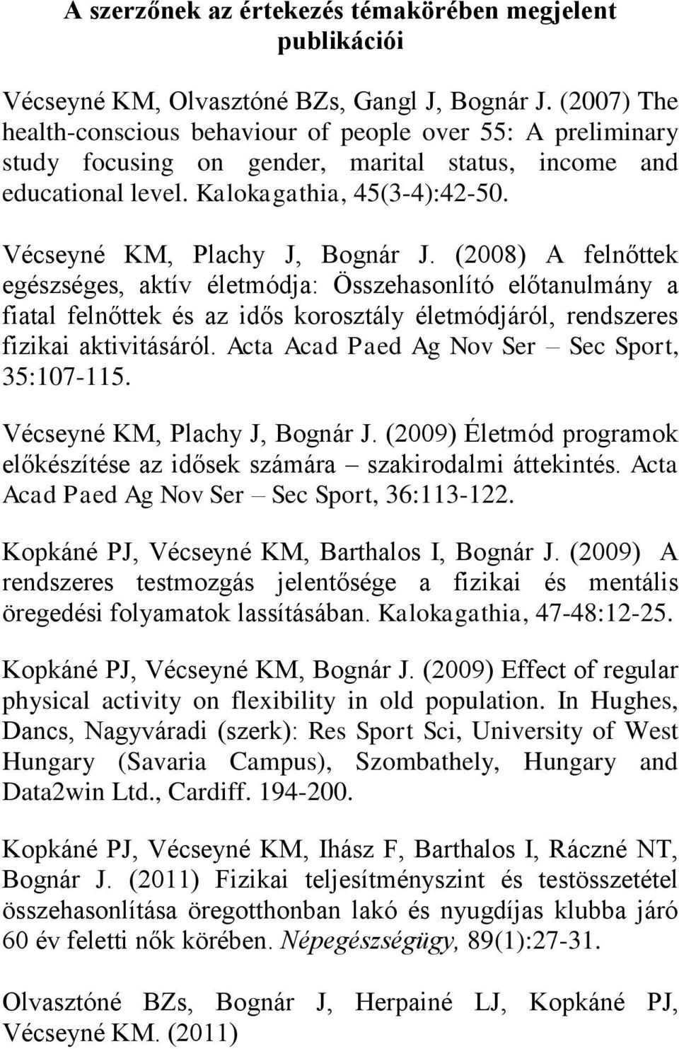 Vécseyné KM, Plachy J, Bognár J. (2008) A felnőttek egészséges, aktív életmódja: Összehasonlító előtanulmány a fiatal felnőttek és az idős korosztály életmódjáról, rendszeres fizikai aktivitásáról.