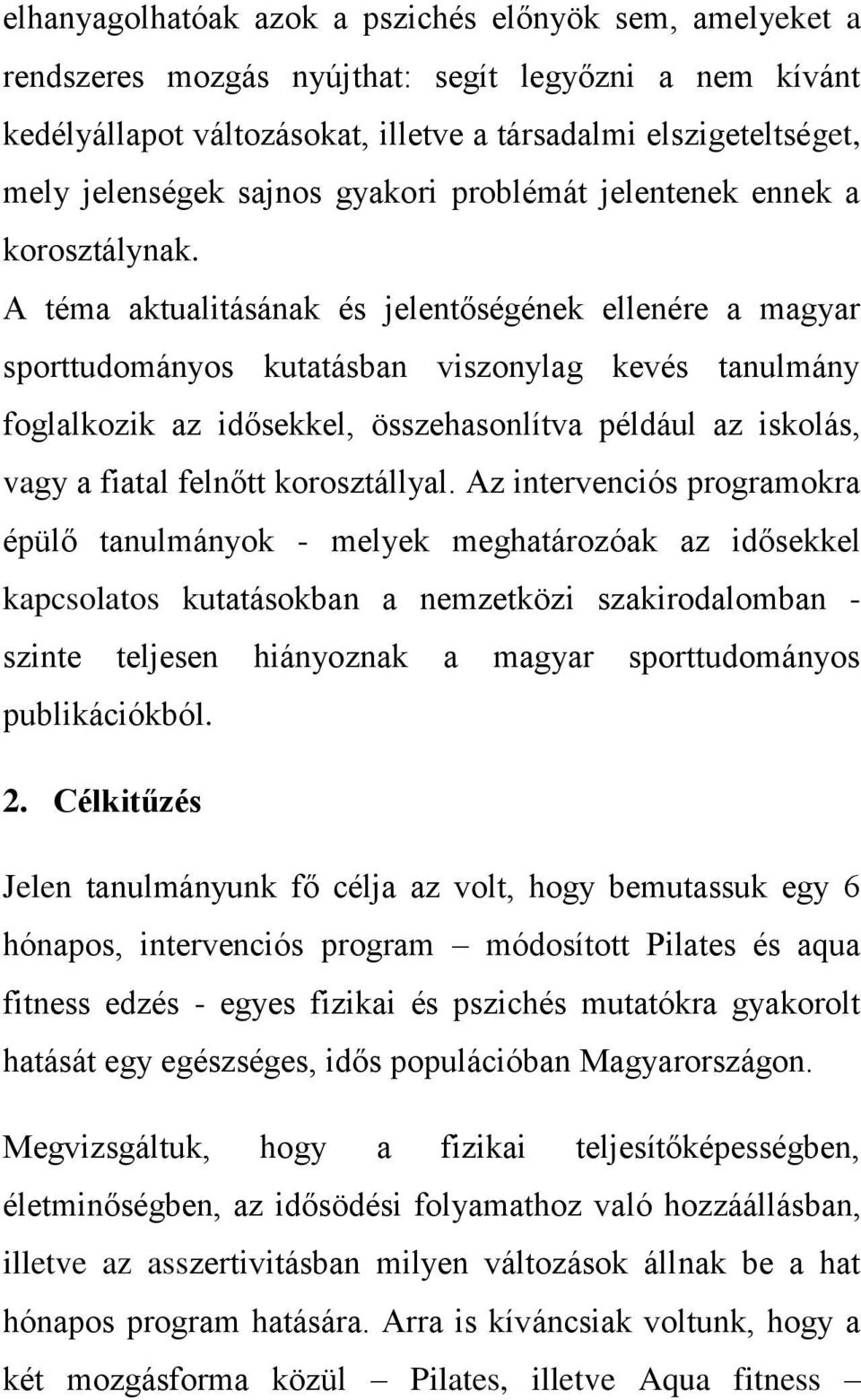 A téma aktualitásának és jelentőségének ellenére a magyar sporttudományos kutatásban viszonylag kevés tanulmány foglalkozik az idősekkel, összehasonlítva például az iskolás, vagy a fiatal felnőtt