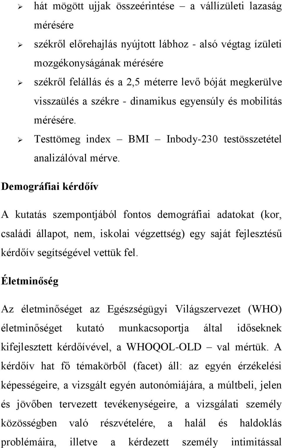 Demográfiai kérdőív A kutatás szempontjából fontos demográfiai adatokat (kor, családi állapot, nem, iskolai végzettség) egy saját fejlesztésű kérdőív segítségével vettük fel.