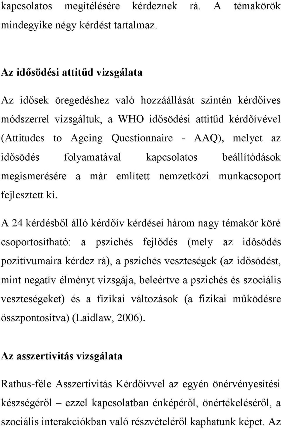 az idősödés folyamatával kapcsolatos beállítódások megismerésére a már említett nemzetközi munkacsoport fejlesztett ki.