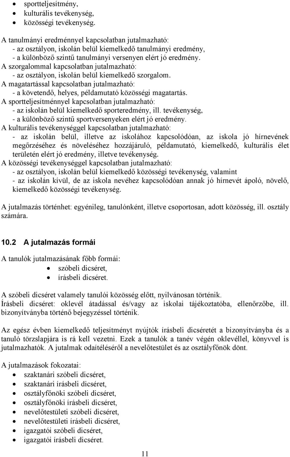 A szorgalommal kapcsolatban jutalmazható: - az osztályon, iskolán belül kiemelkedő szorgalom. A magatartással kapcsolatban jutalmazható: - a követendő, helyes, példamutató közösségi magatartás.