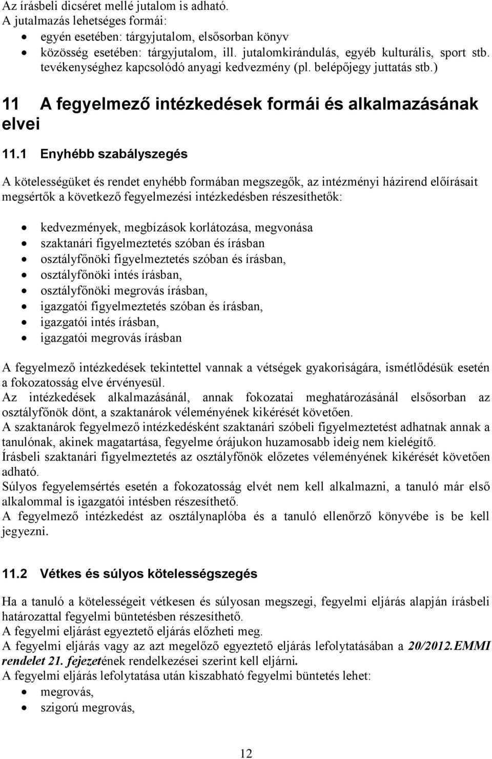 1 Enyhébb szabályszegés A kötelességüket és rendet enyhébb formában megszegők, az intézményi házirend előírásait megsértők a következő fegyelmezési intézkedésben részesíthetők: kedvezmények,