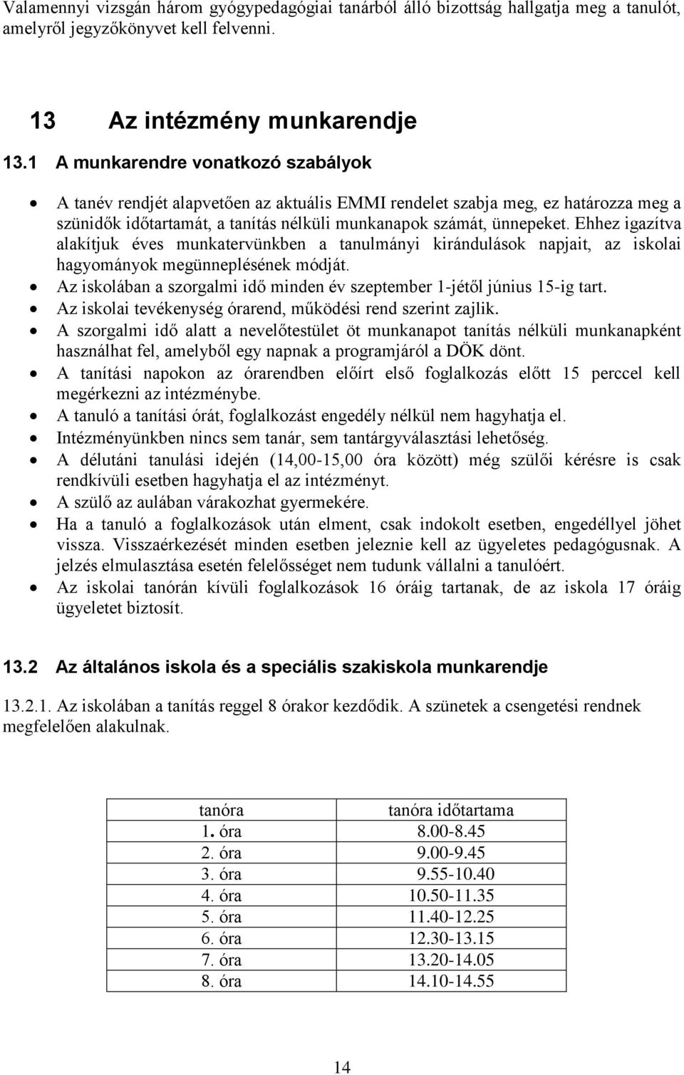 Ehhez igazítva alakítjuk éves munkatervünkben a tanulmányi kirándulások napjait, az iskolai hagyományok megünneplésének módját.