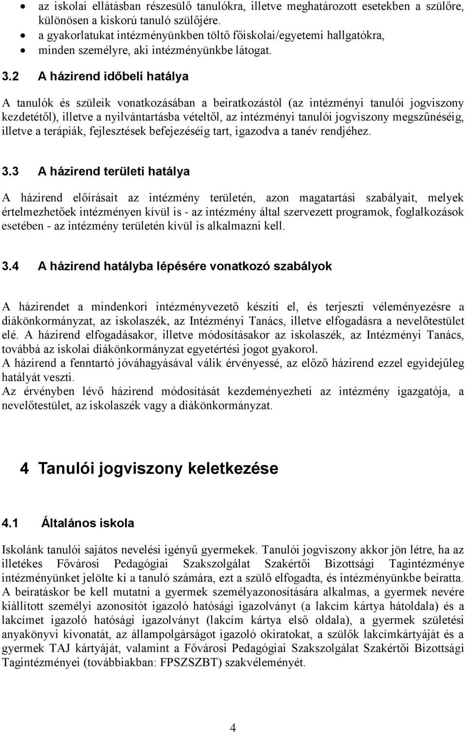 2 A házirend időbeli hatálya A tanulók és szüleik vonatkozásában a beiratkozástól (az intézményi tanulói jogviszony kezdetétől), illetve a nyilvántartásba vételtől, az intézményi tanulói jogviszony