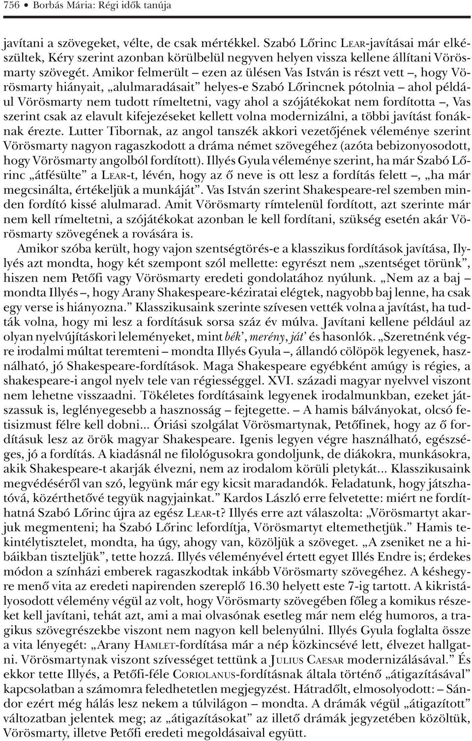 Amikor felmerült ezen az ülésen Vas István is részt vett, hogy Vörösmarty hiányait, alulmaradásait helyes-e Szabó Lôrincnek pótolnia ahol például Vörösmarty nem tudott rímeltetni, vagy ahol a