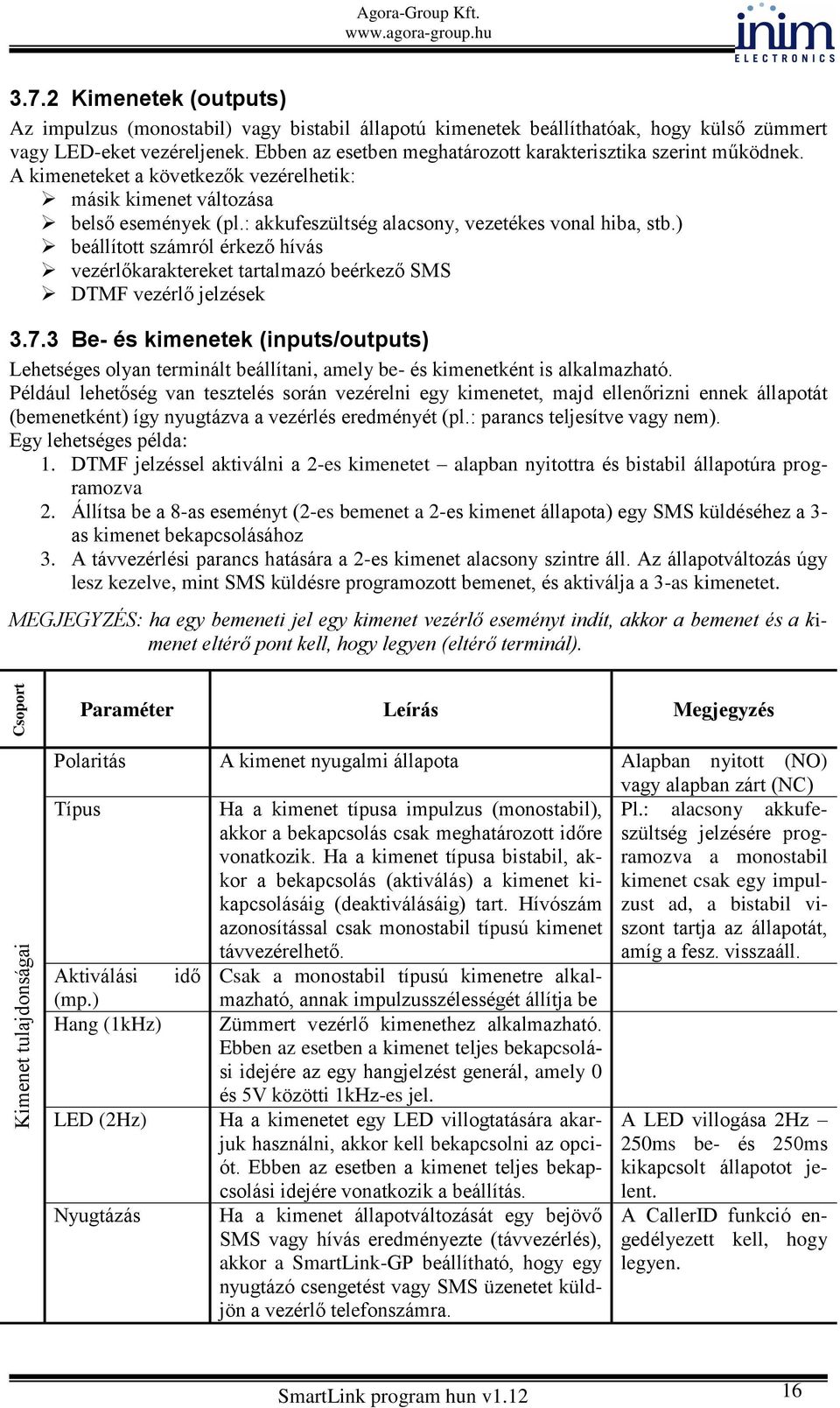 : akkufeszültség alacsony, vezetékes vonal hiba, stb.) beállított számról érkező hívás vezérlőkaraktereket tartalmazó beérkező SMS DTMF vezérlő jelzések 3.7.