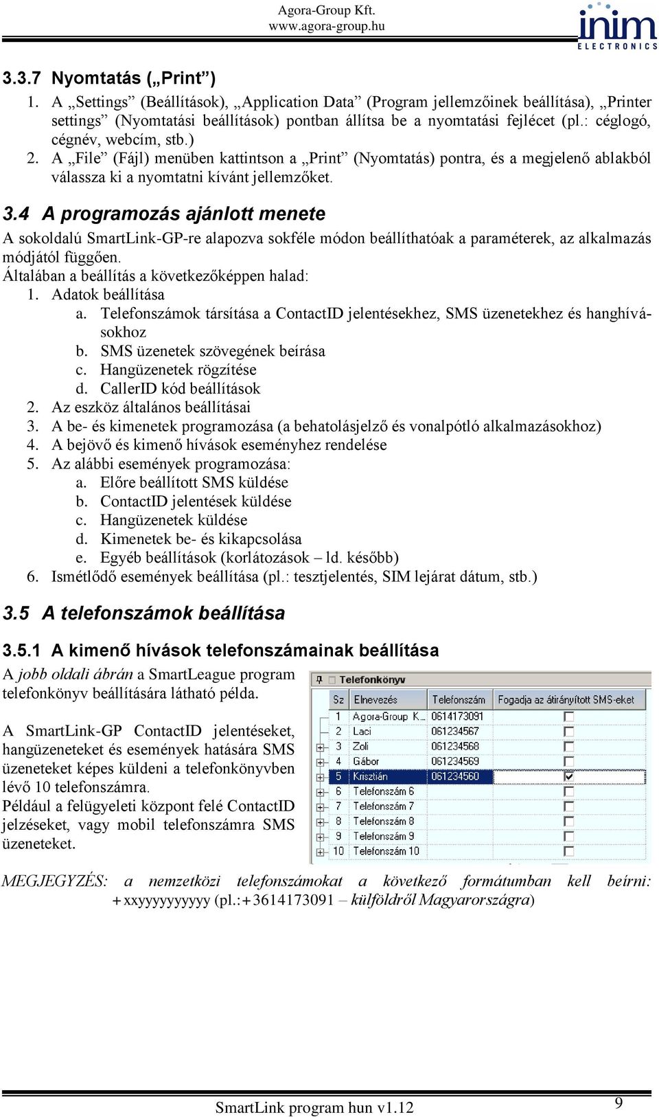 4 A programozás ajánlott menete A sokoldalú SmartLink-GP-re alapozva sokféle módon beállíthatóak a paraméterek, az alkalmazás módjától függően. Általában a beállítás a következőképpen halad: 1.