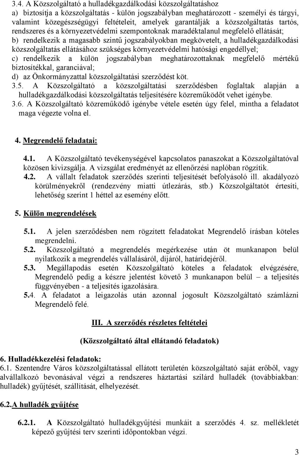 hulladékgazdálkodási közszolgáltatás ellátásához szükséges környezetvédelmi hatósági engedéllyel; c) rendelkezik a külön jogszabályban meghatározottaknak megfelelő mértékű biztosítékkal, garanciával;