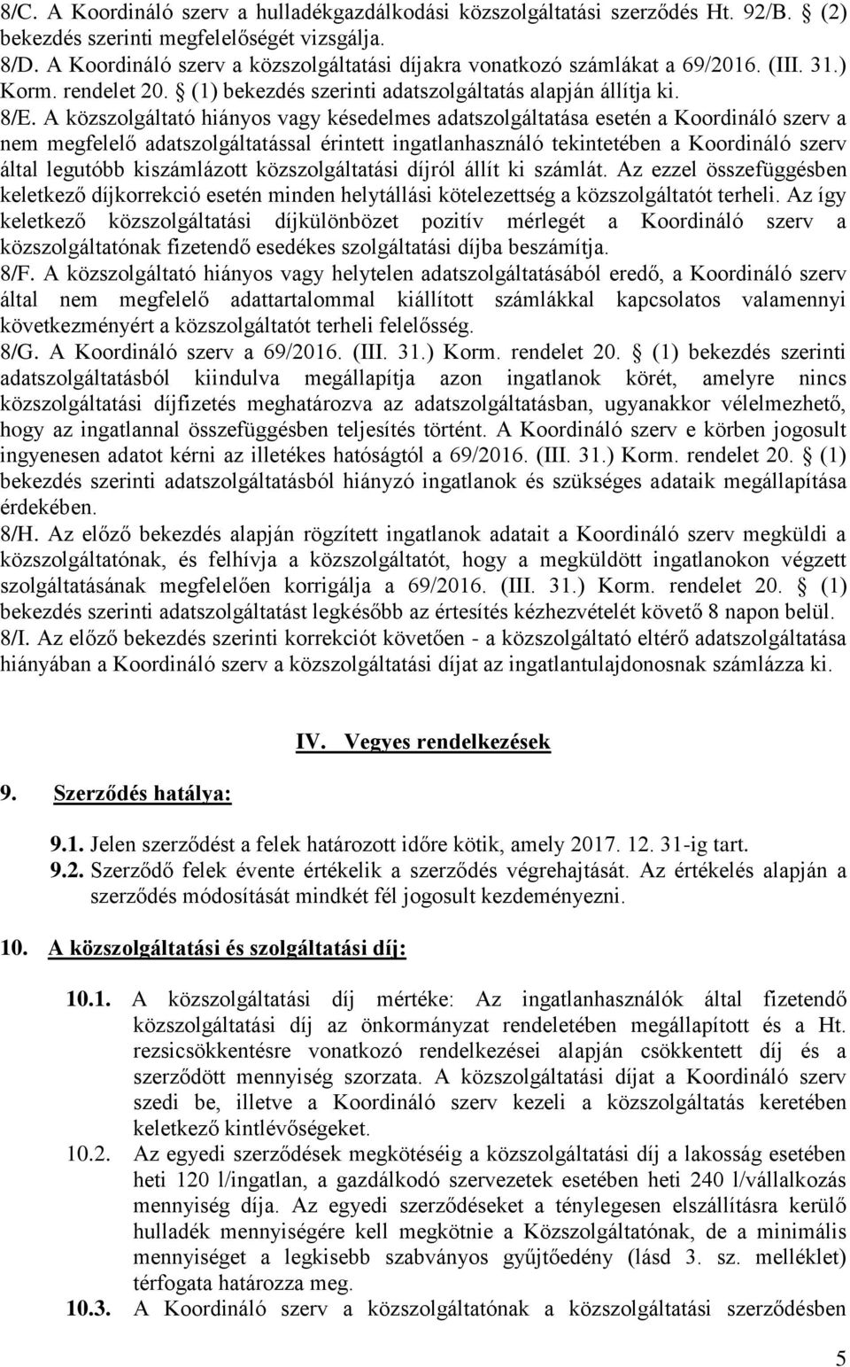 A közszolgáltató hiányos vagy késedelmes adatszolgáltatása esetén a Koordináló szerv a nem megfelelő adatszolgáltatással érintett ingatlanhasználó tekintetében a Koordináló szerv által legutóbb