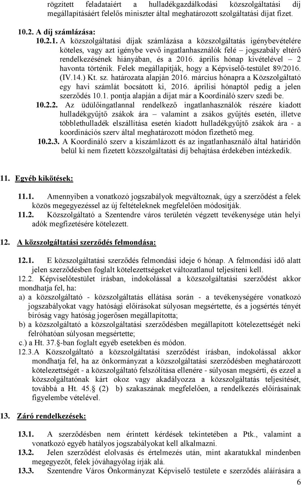 .2.1. A közszolgáltatási díjak számlázása a közszolgáltatás igénybevételére köteles, vagy azt igénybe vevő ingatlanhasználók felé jogszabály eltérő rendelkezésének hiányában, és a 2016.