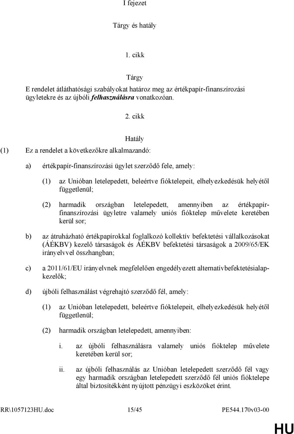 függetlenül; (2) harmadik országban letelepedett, amennyiben az értékpapírfinanszírozási ügyletre valamely uniós fióktelep mővelete keretében kerül sor; b) az átruházható értékpapírokkal foglalkozó