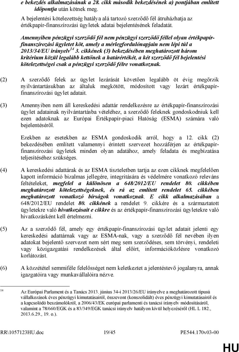 Amennyiben pénzügyi szerzıdı fél nem pénzügyi szerzıdı féllel olyan értékpapírfinanszírozási ügyletet köt, amely a mérlegfordulónapjain nem lépi túl a 2013/34/EU irányelv 14 3.