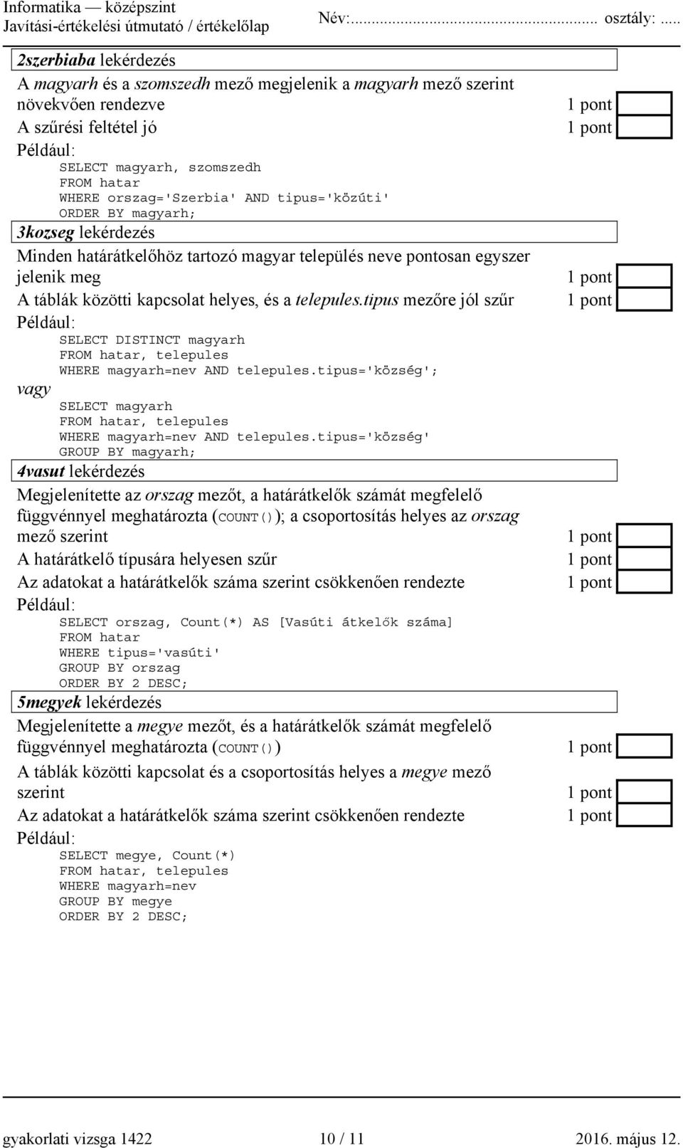 tipus mezőre jól szűr SELECT DISTINCT magyarh FROM hatar, telepules WHERE magyarh=nev AND telepules.tipus='község'; vagy SELECT magyarh FROM hatar, telepules WHERE magyarh=nev AND telepules.