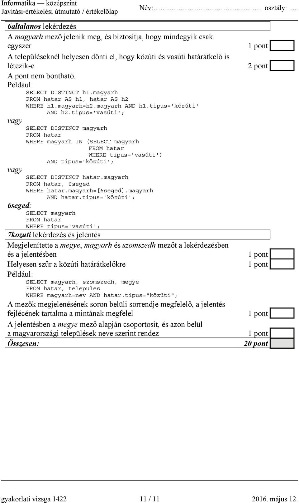 tipus='vasúti'; vagy SELECT DISTINCT magyarh FROM hatar WHERE magyarh IN (SELECT magyarh FROM hatar WHERE tipus='vasúti') AND tipus='közúti'; vagy SELECT DISTINCT hatar.