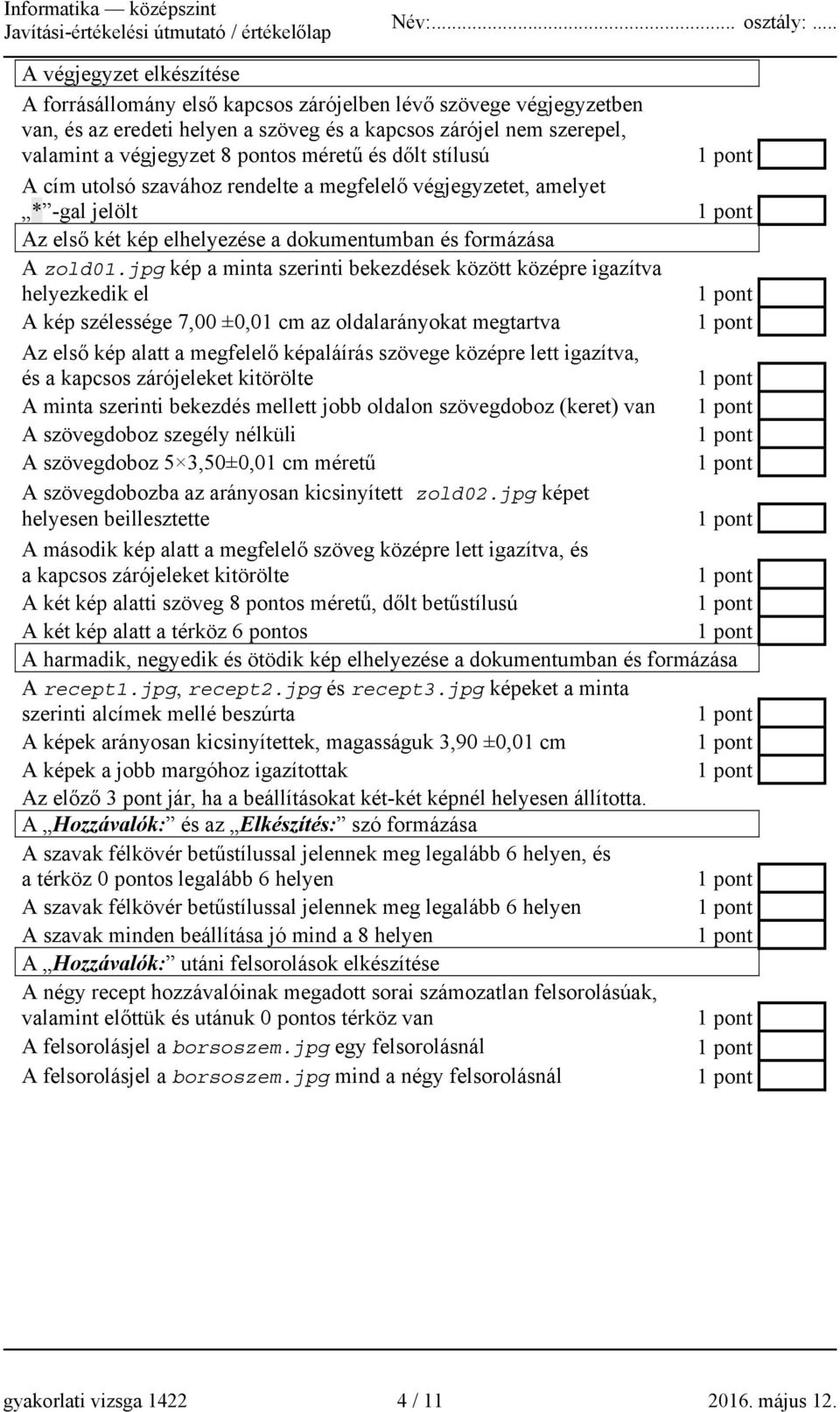 jpg kép a minta szerinti bekezdések között középre igazítva helyezkedik el A kép szélessége 7,00 ±0,01 cm az oldalarányokat megtartva Az első kép alatt a megfelelő képaláírás szövege középre lett