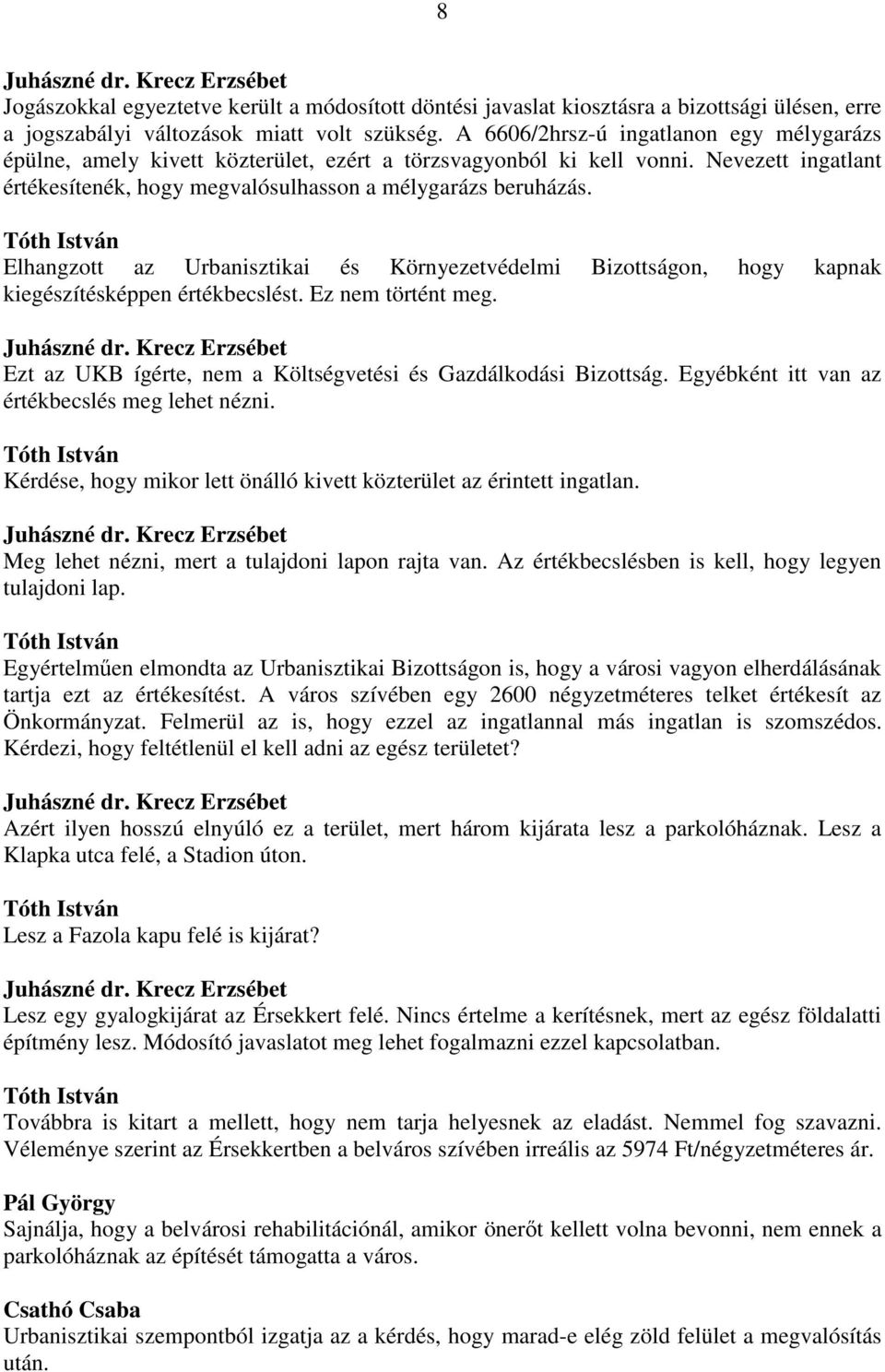 Tóth István Elhangzott az Urbanisztikai és Környezetvédelmi Bizottságon, hogy kapnak kiegészítésképpen értékbecslést. Ez nem történt meg.