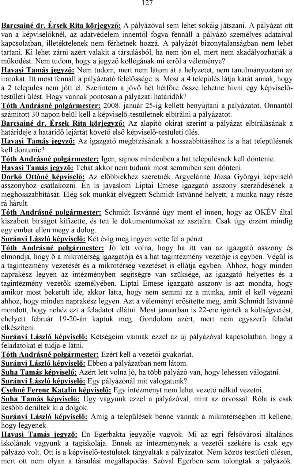 A pályázót bizonytalanságban nem lehet tartani. Ki lehet zárni azért valakit a társulásból, ha nem jön el, mert nem akadályozhatják a működést.