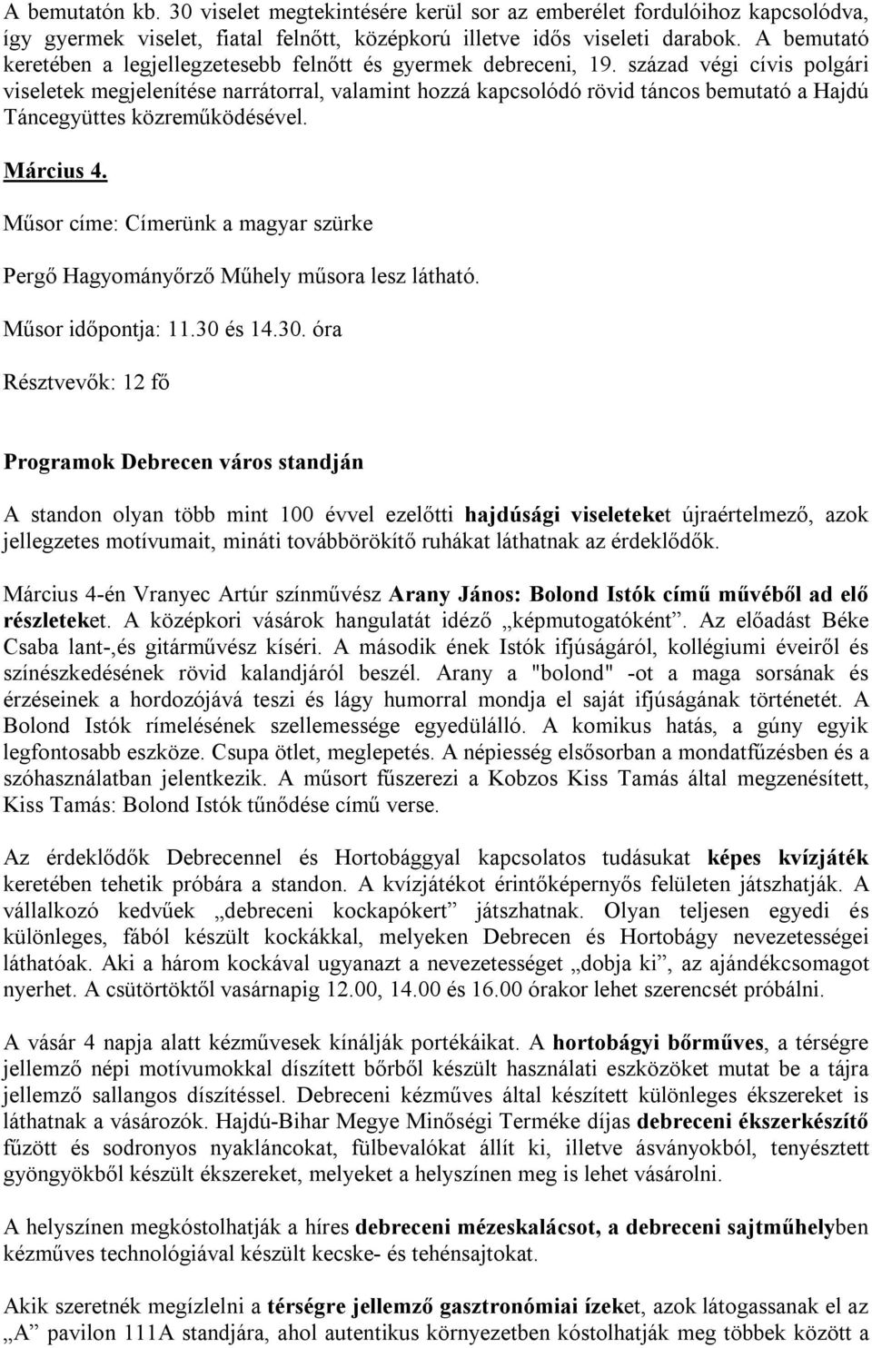 század végi cívis polgári viseletek megjelenítése narrátorral, valamint hozzá kapcsolódó rövid táncos bemutató a Hajdú Táncegyüttes közreműködésével. Március 4.