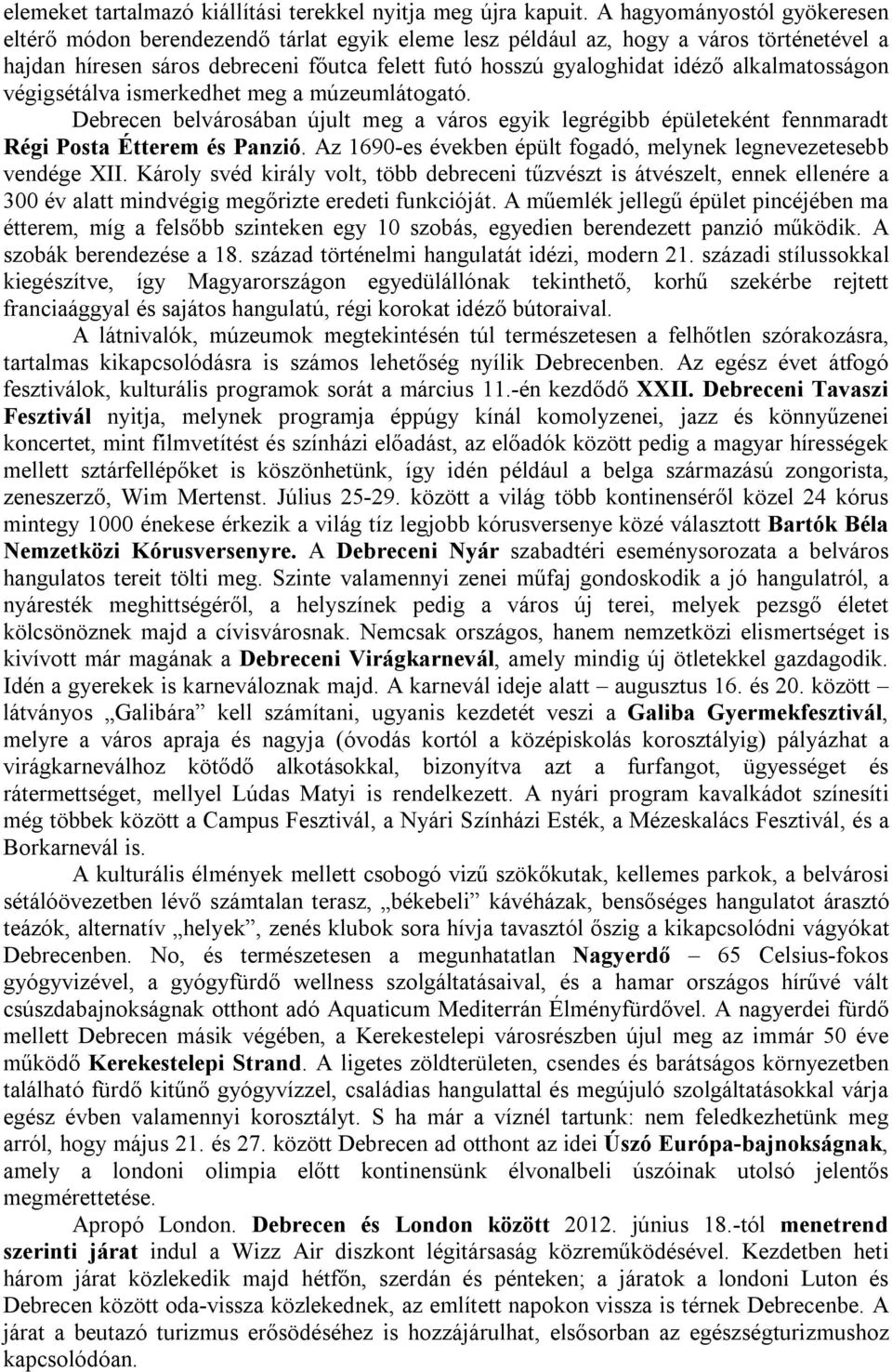 alkalmatosságon végigsétálva ismerkedhet meg a múzeumlátogató. Debrecen belvárosában újult meg a város egyik legrégibb épületeként fennmaradt Régi Posta Étterem és Panzió.