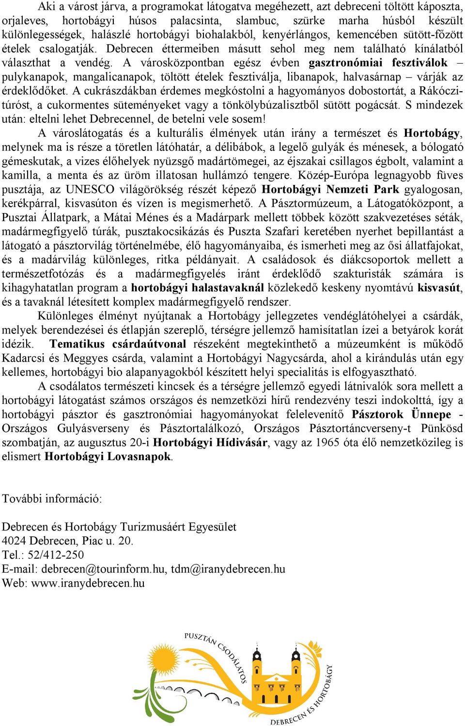 A városközpontban egész évben gasztronómiai fesztiválok pulykanapok, mangalicanapok, töltött ételek fesztiválja, libanapok, halvasárnap várják az érdeklődőket.