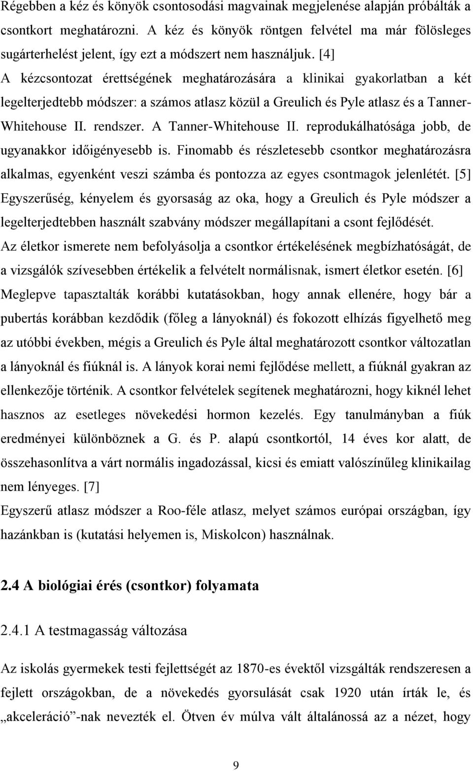 [4] A kézcsontozat érettségének meghatározására a klinikai gyakorlatban a két legelterjedtebb módszer: a számos atlasz közül a Greulich és Pyle atlasz és a Tanner- Whitehouse II. rendszer.