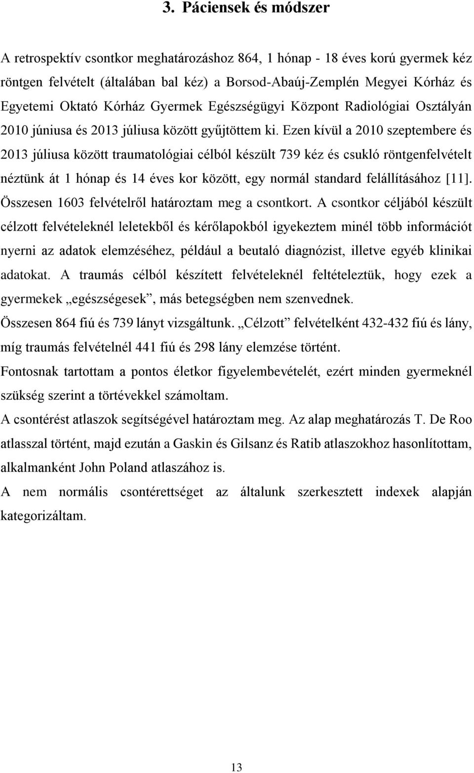 Ezen kívül a 2010 szeptembere és 2013 júliusa között traumatológiai célból készült 739 kéz és csukló röntgenfelvételt néztünk át 1 hónap és 14 éves kor között, egy normál standard felállításához [11].