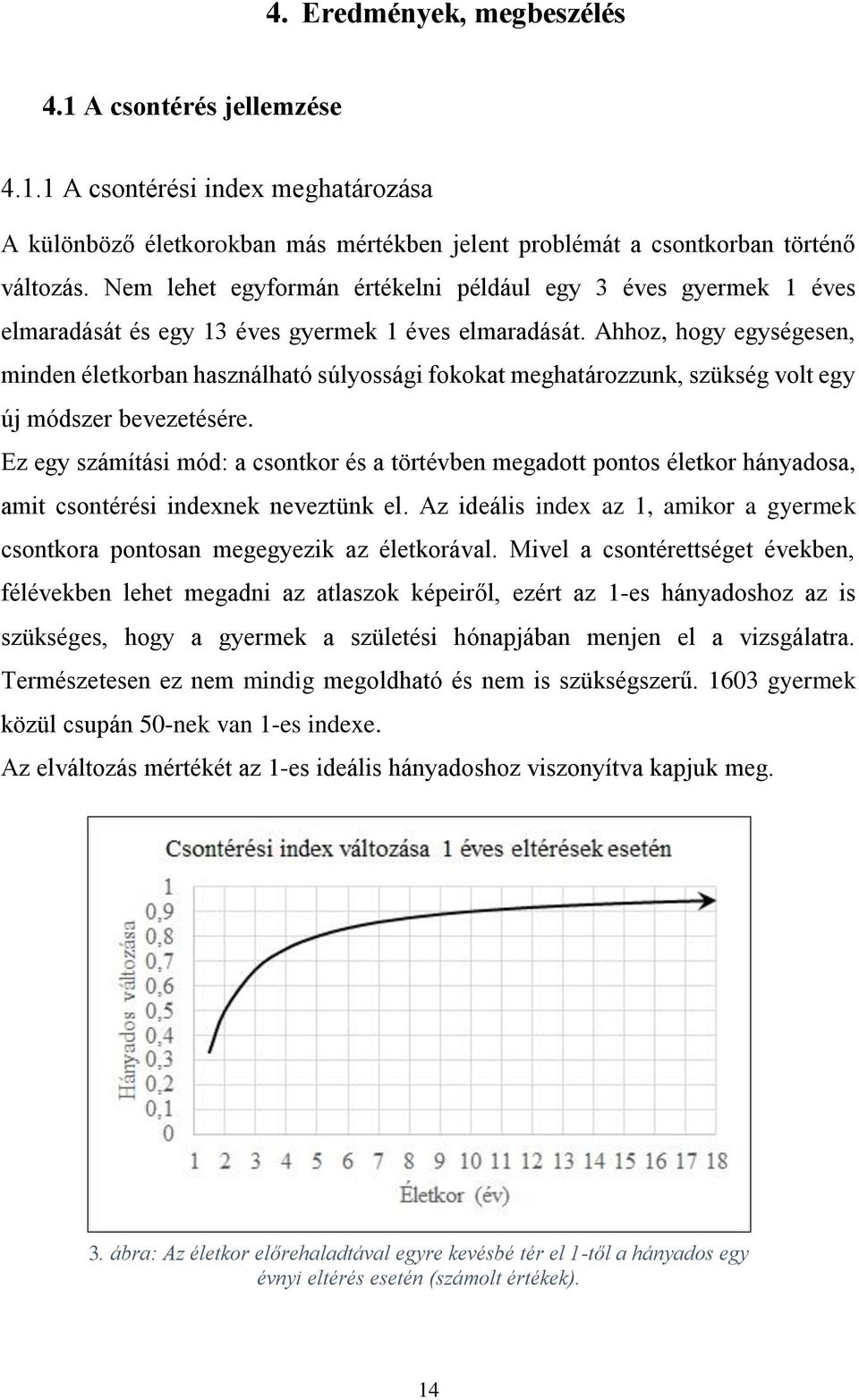 Ahhoz, hogy egységesen, minden életkorban használható súlyossági fokokat meghatározzunk, szükség volt egy új módszer bevezetésére.