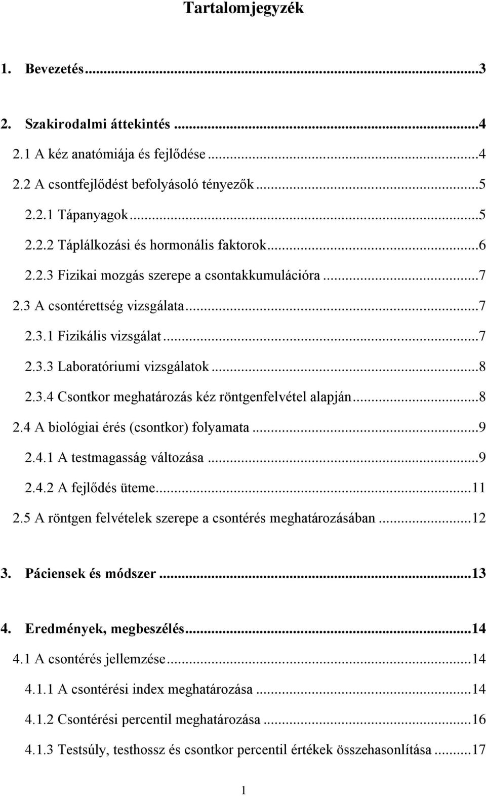 ..8 2.4 A biológiai érés (csontkor) folyamata...9 2.4.1 A testmagasság változása...9 2.4.2 A fejlődés üteme... 11 2.5 A röntgen felvételek szerepe a csontérés meghatározásában... 12 3.