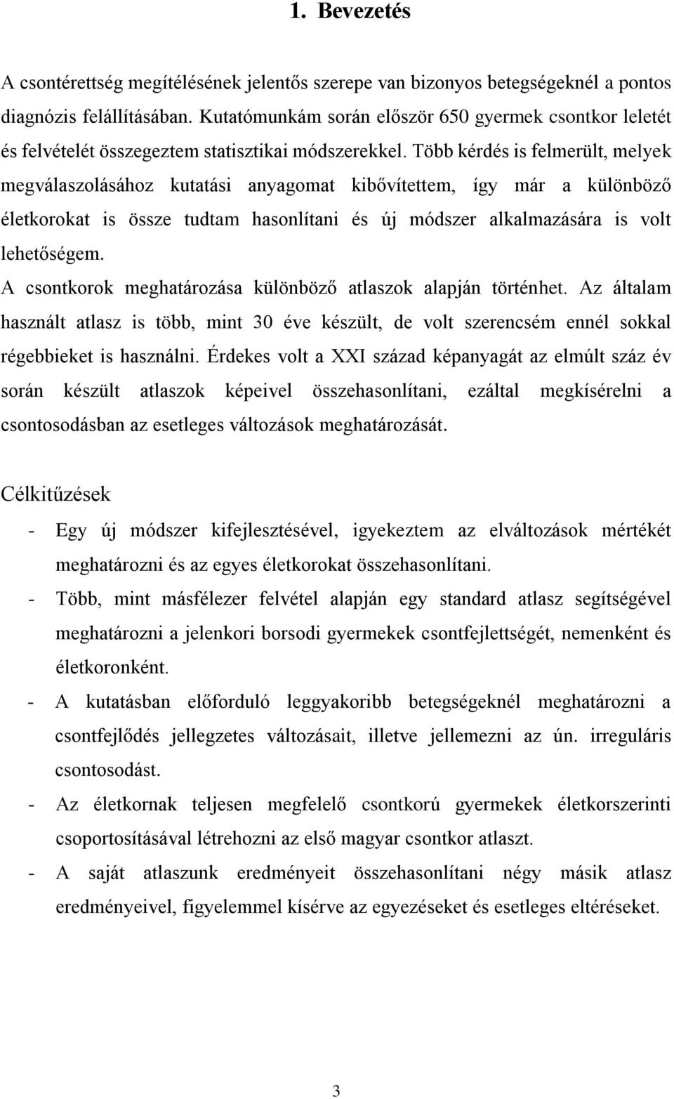 Több kérdés is felmerült, melyek megválaszolásához kutatási anyagomat kibővítettem, így már a különböző életkorokat is össze tudtam hasonlítani és új módszer alkalmazására is volt lehetőségem.