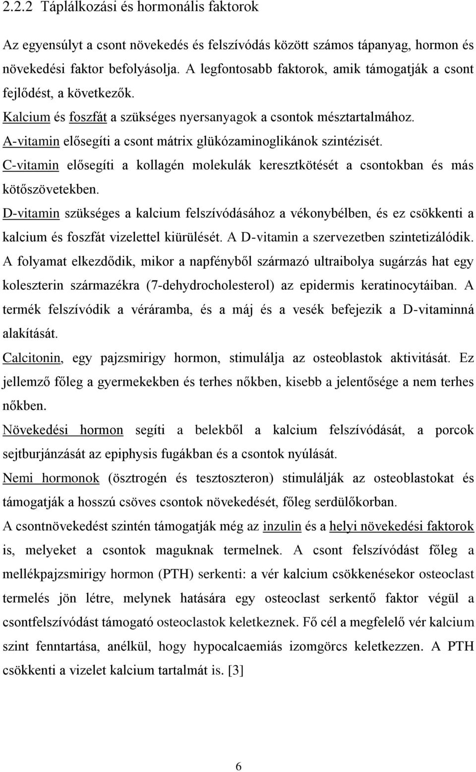 A-vitamin elősegíti a csont mátrix glükózaminoglikánok szintézisét. C-vitamin elősegíti a kollagén molekulák keresztkötését a csontokban és más kötőszövetekben.