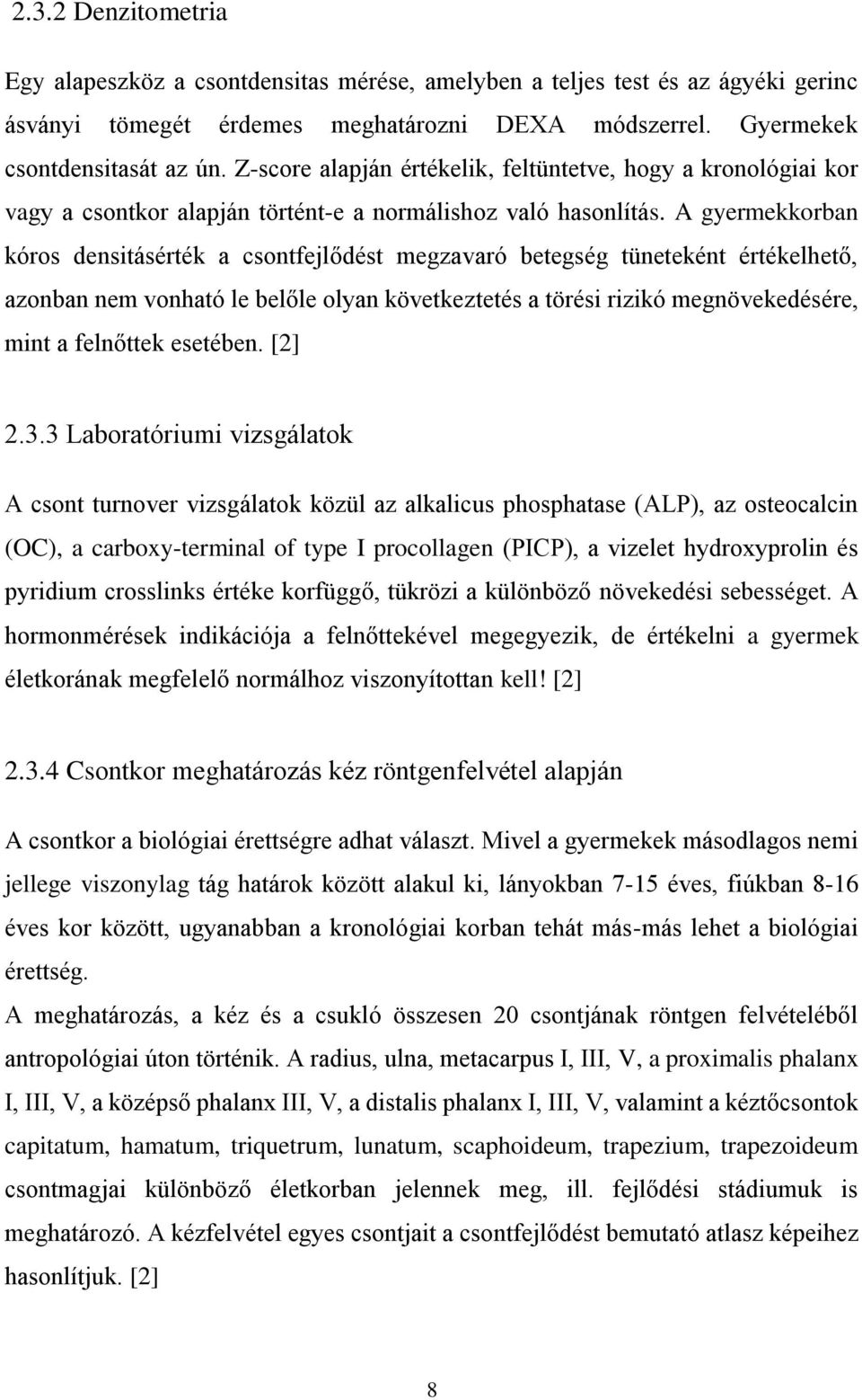 A gyermekkorban kóros densitásérték a csontfejlődést megzavaró betegség tüneteként értékelhető, azonban nem vonható le belőle olyan következtetés a törési rizikó megnövekedésére, mint a felnőttek