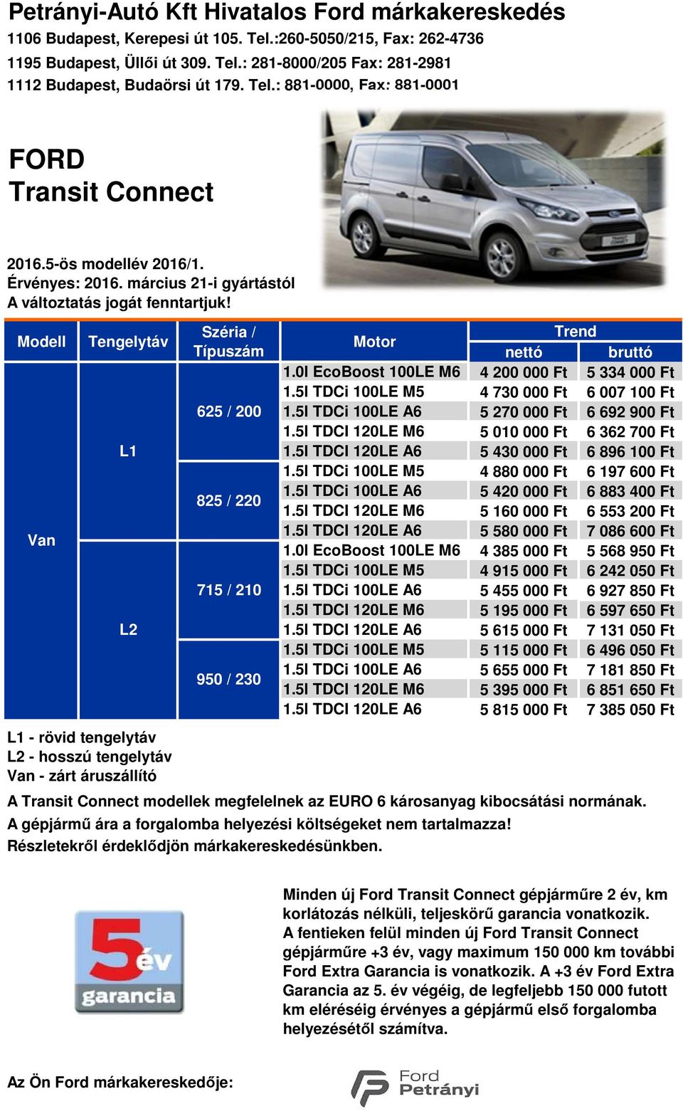 / 230 Motor 1.0l EcoBoost 100LE M6 1.0l EcoBoost 100LE M6 A gépjármű ára a forgalomba helyezési költségeket nem tartalmazza! Részletekről érdeklődjön márkakereskedésünkben.