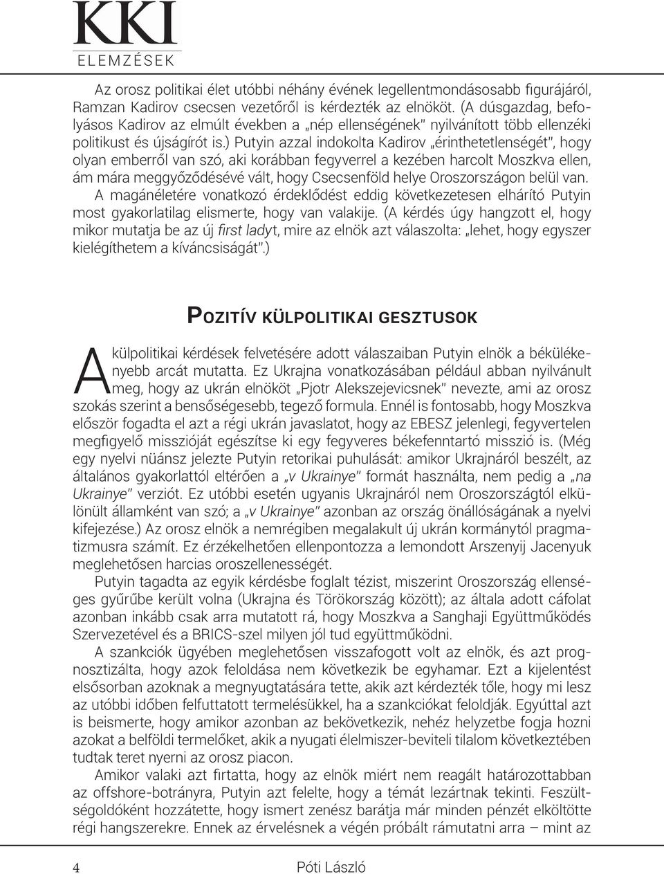 ) Putyin azzal indokolta Kadirov érinthetetlenségét, hogy olyan emberről van szó, aki korábban fegyverrel a kezében harcolt Moszkva ellen, ám mára meggyőződésévé vált, hogy Csecsenföld helye