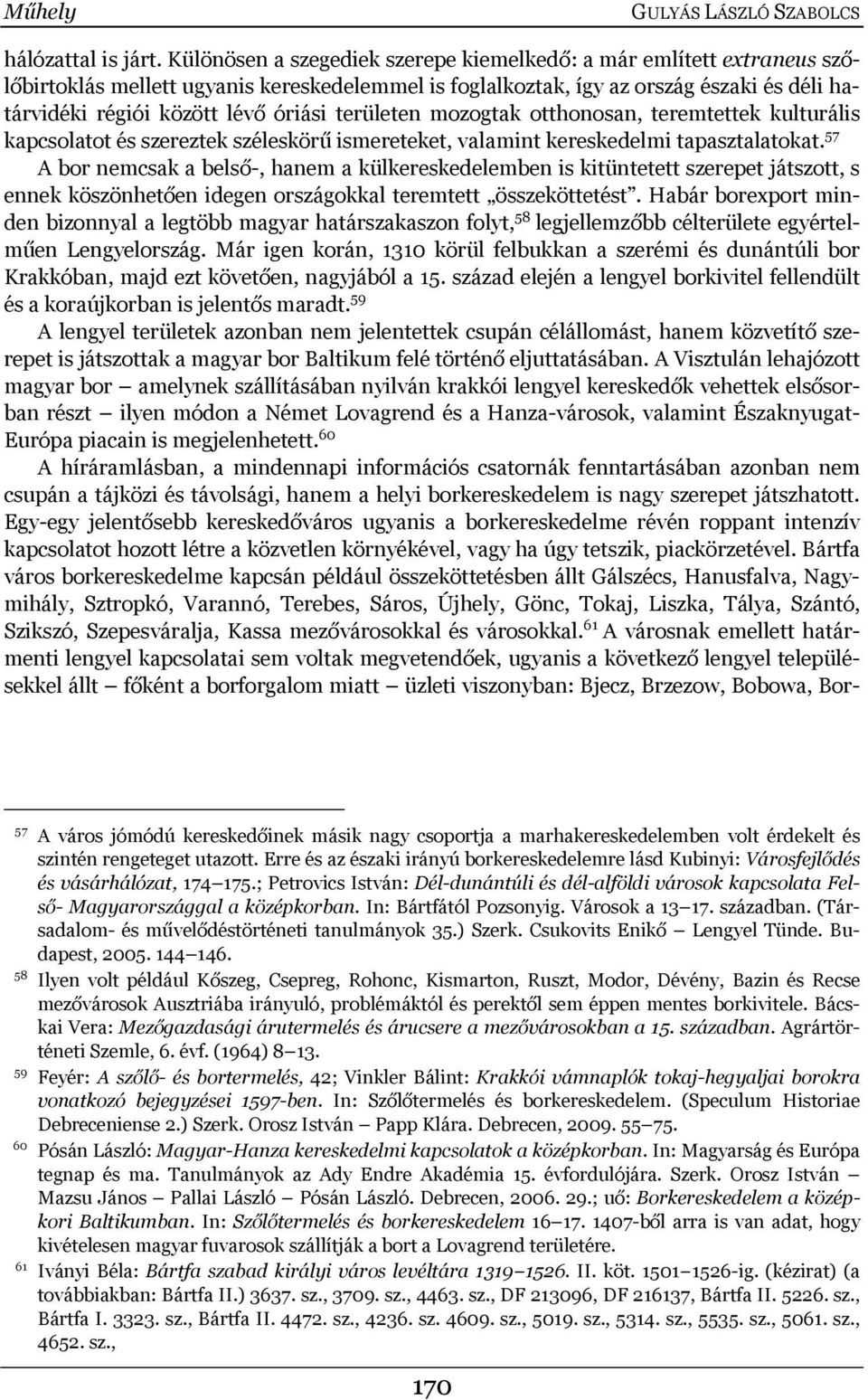 területen mozogtak otthonosan, teremtettek kulturális kapcsolatot és szereztek széleskörű ismereteket, valamint kereskedelmi tapasztalatokat.