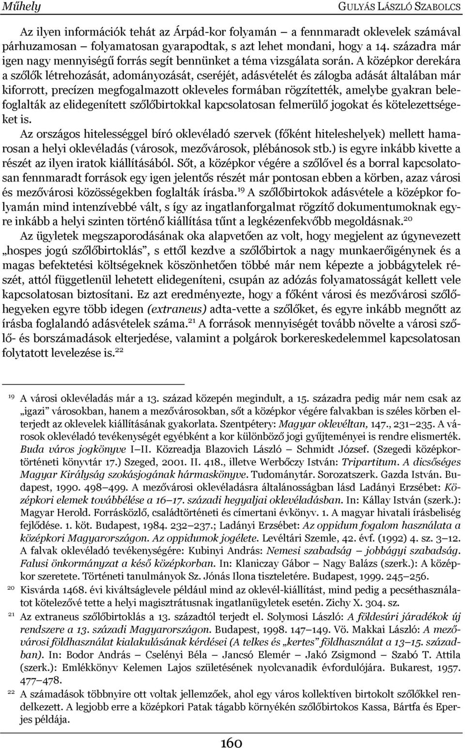 A középkor derekára a szőlők létrehozását, adományozását, cseréjét, adásvételét és zálogba adását általában már kiforrott, precízen megfogalmazott okleveles formában rögzítették, amelybe gyakran